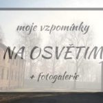 Moje vzpomínky na Osvětim + Fotogalerie